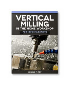 BOOK 2 - VERTICAL MILLING IN THE HOME WORKSHOP